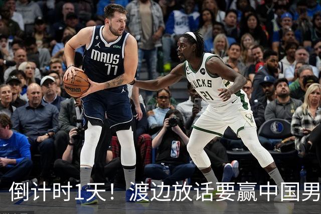 倒计时1天！渡边放话要赢中国男篮，河村缺席，郭士强态度很明确
