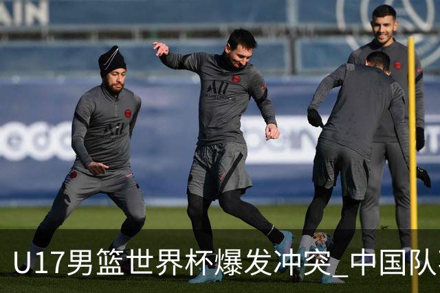U17男篮世界杯爆发冲突 中国队不敌立陶宛淘汰赛战法国